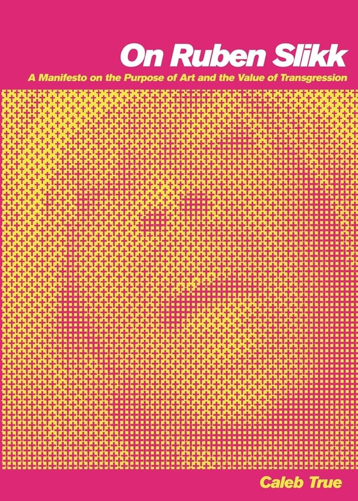 On Ruben Slikk: A Manifesto on the Purpose of Art and the Value of Transgression cover image