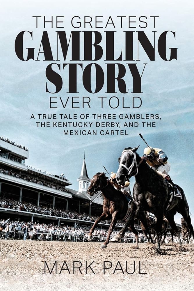 The Greatest Gambling Story Ever Told: A True Tale of Three Gamblers, The Kentucky Derby, and the Mexican Cartel cover image
