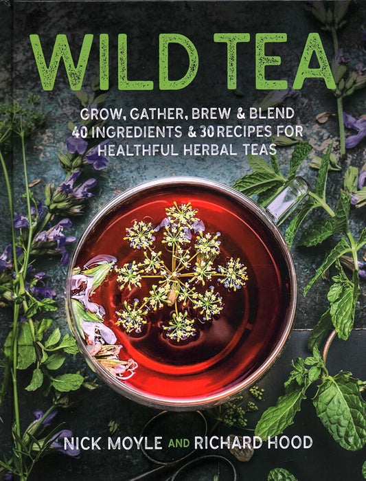 Wild Tea: Grow, gather, brew & blend 40 ingredients & 30 recipes for healthful herbal teas cover image