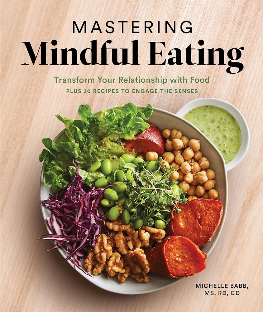 Mastering Mindful Eating: Transform Your Relationship with Food, Plus 30 Recipes to Engage the Senses (A S elf Care Cookbook) (Anti-inflammatory Michelle Babb) cover image